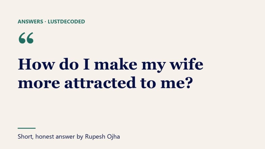 How do I make my wife more attracted to me? How do I make my wife more attracted to me?