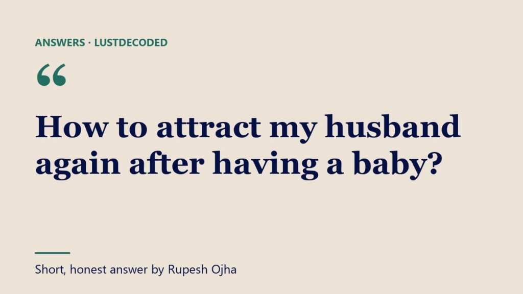 How to attract my husband again after having a baby? How to attract my husband again after having a baby?