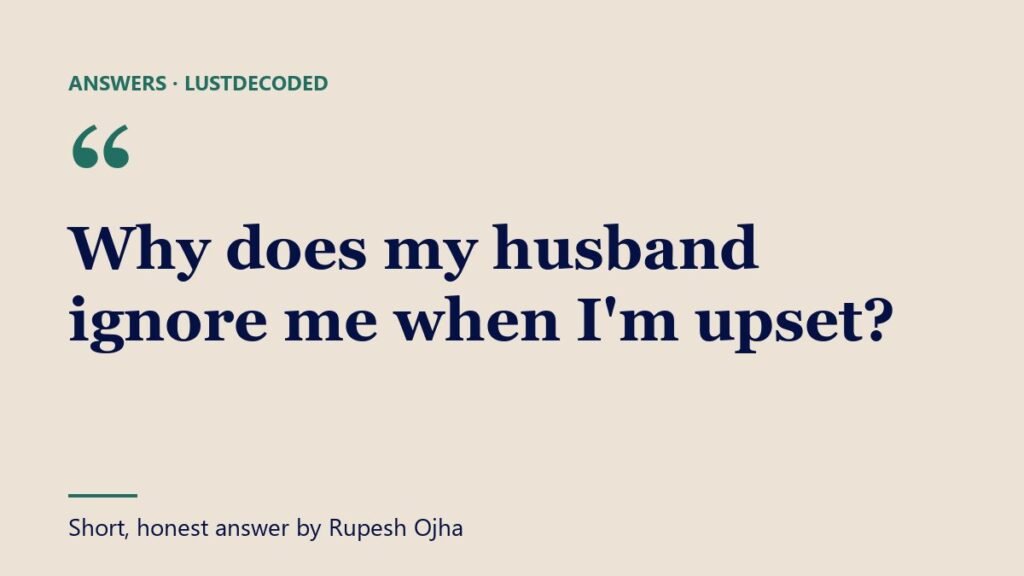 Why does my husband ignore me when I'm upset?