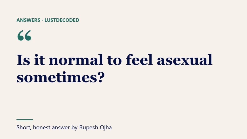Is it normal to feel asexual sometimes?