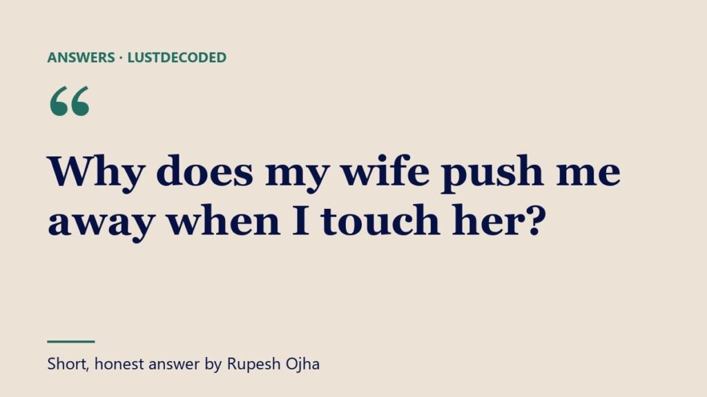 Why does my wife push me away when I touch her? Why does my wife push me away when I touch her?