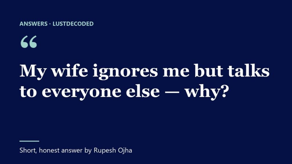 My wife ignores me but talks to everyone else — why?